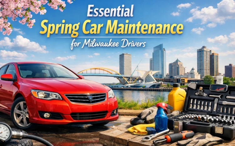 Essential Spring Car Maintenance for Milwaukee Drivers